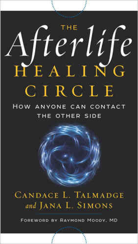 The afterlife healing circle : how anyone can contact the other side