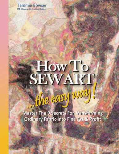 How to sew art : Master the 9 secrets for transforming ordinary fabric into fine art & profit ... the easy way!