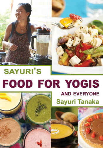 Sayuri's Food for Yogis and Everyone: Easy, delicious healthy vegan recipes, with gluten-free alternatives, which Sayuri prepares at yoga retreats around ... and detox