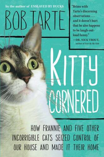 Kitty cornered : how Frannie and five other incorrigible cats seized control of our house and made it their home