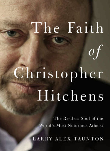 The faith of Christopher Hitchens : the restless soul of the world's most notorious atheist