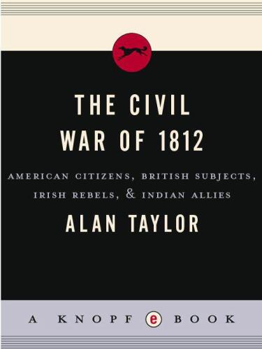 The civil war of 1812 : American citizens, British subjects, Irish rebels, & Indian allies