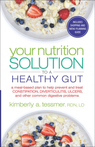 Your nutrition solution to a healthy gut : a meal-based plan to help prevent and treat constipation, diverticulitis, ulcers, and other common digestive problems