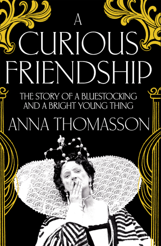 Curious Friendship, A : the Story of a Bluestocking and a Bright Young Thing