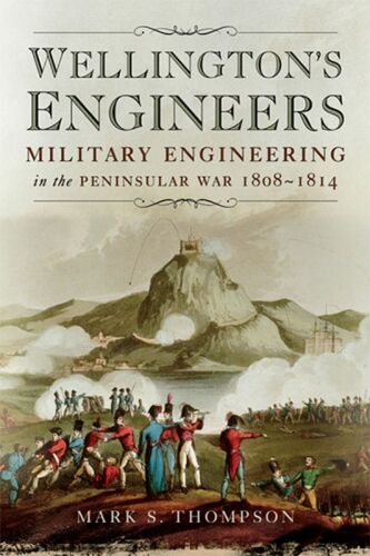 Wellington’s Engineers: Military Engineering in the Peninsular War 1808-1814