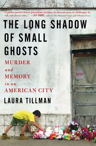 The long shadow of small ghosts : murder and memory in an American city