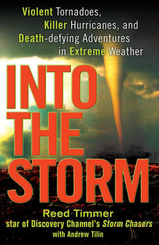 Into the storm : violent tornadoes, killer hurricanes, and death-defying adventures in extreme weather