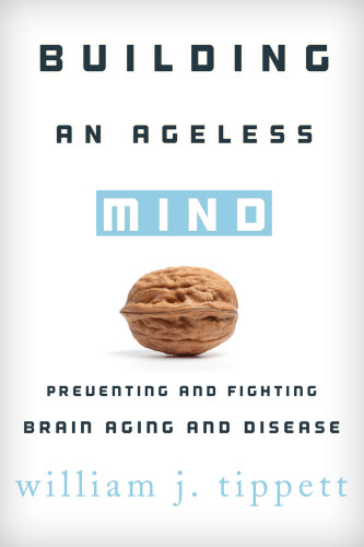 Building an ageless mind : preventing and fighting brain aging and disease