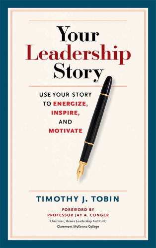 Your leadership story : use your story to energize, inspire, and motivate
