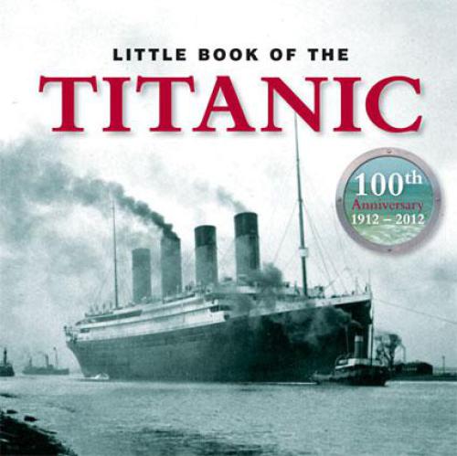 The Little Book of Titanic: 100th Anniversary 1912-2012