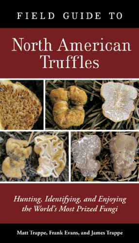 Field guide to North American truffles : hunting, identifying, and enjoying the world's most prized fungi