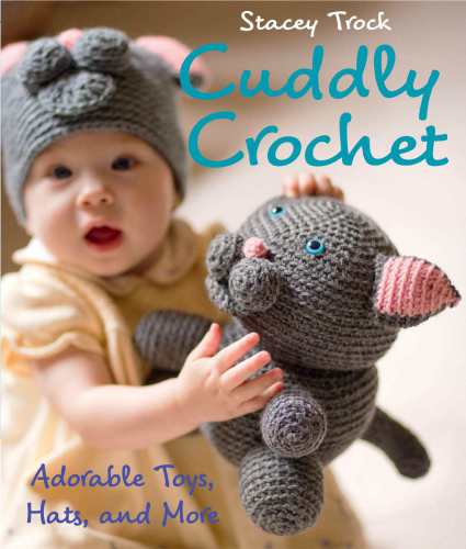 Cuddly crochet : adorable toys, hats, and more