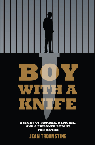 Boy with a knife : a story of murder, remorse, and a prisoner's fight for justice
