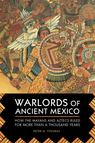 Warlords of ancient Mexico : how the Mayans and Aztecs ruled for more than a thousand years