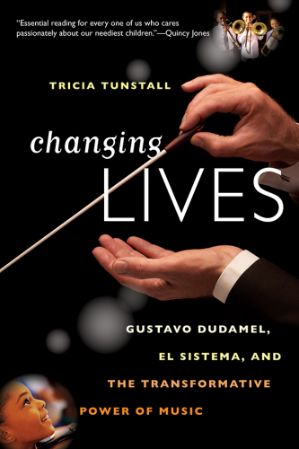 Changing lives : Gustavo Dudamel, El Sistema, and the transformative power of music