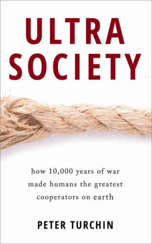 Ultrasociety How 10,000 Years of War Made Humans the Greatest Cooperators on Earth