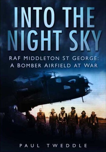 Into the Night Sky : RAF Middleton St George - A Bomber Airfield at War