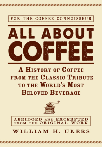 All about Coffee : a History of Coffee from the Classic Tribute to the World's Most Beloved Beverage