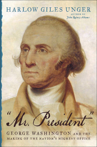 Mr. President : George Washington and the making of the nation’s highest office