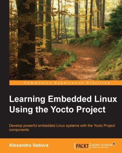 Learning embedded Linux using the Yocto project : develop powerful embedded Linux systems with the Yocto project components