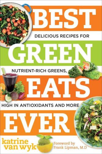 Best green eats ever : delicious recipes for nutrient-rich leafy greens, high in antioxidants and more