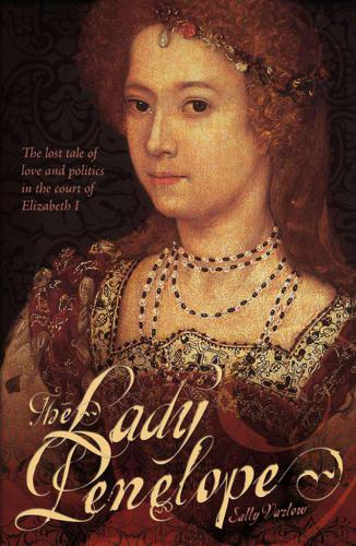 The Lady Penelope: The Lost Tale of Love and Politics in the Court of Elizabeth I