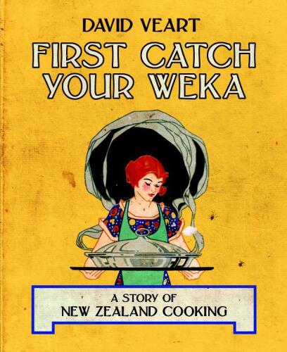 First Catch Your Weka: The Story of New Zealand Cooking