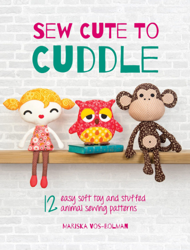 Sew Cute to Cuddle: 12 Easy Soft Toys and Stuffed Animal Sewing Patterns