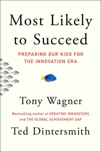 Most likely to succeed : a new vision for education to prepare our kids for today's innovation economy
