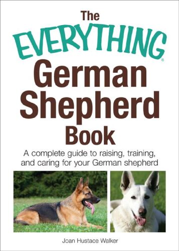 The everything German shepherd book : a complete guide to raising, training, and caring for your German shepherd