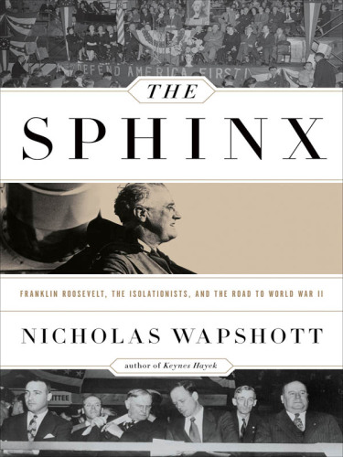 The Sphinx : Franklin Roosevelt, the Isolationists, and the Road to World War II
