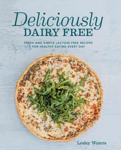Deliciously dairy free : fresh and simple lactose-free recipes for healthy eating every day