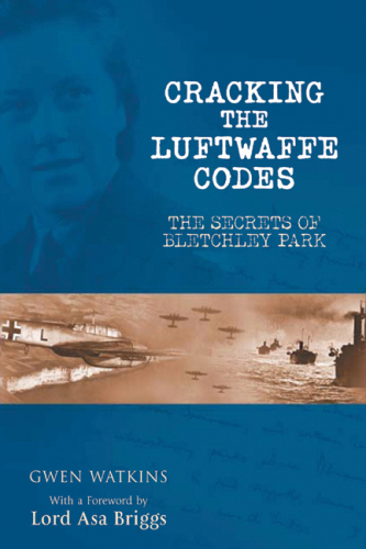 Cracking the Luftwaffe codes : the secrets of Bletchley Park