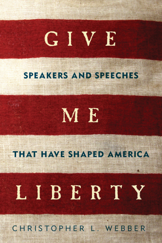 Give me liberty : speakers and speeches that have shaped America