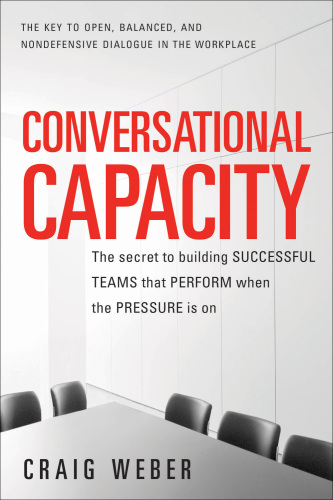 Conversational capacity : the secret to building successful teams that perform when the pressure is on