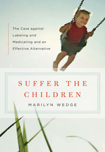 Suffer the children : the case against labeling and medicating and an effective alternative