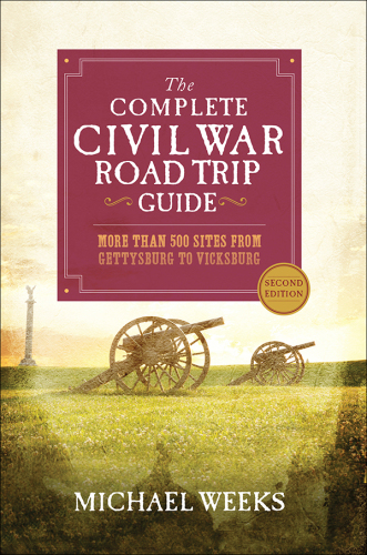 The complete Civil War road trip guide : more than 500 sites from Gettysburg to Vicksburg