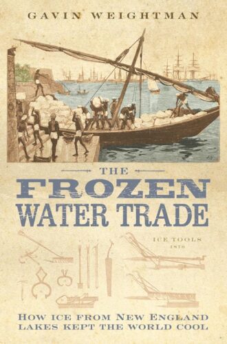 The frozen water trade : how ice from New England lakes kept the world cool