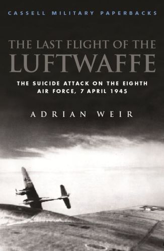 The last flight of the Luftwaffe : the suicide attack on the Eighth Air Force, 7 April 1945