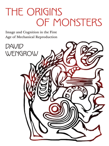 The origins of monsters : image and cognition in the first age of mechanical reproduction