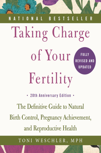 Taking Charge of Your Fertility: The Definitive Guide to Natural Birth Control, Pregnancy Achievement, and Reproductive Health