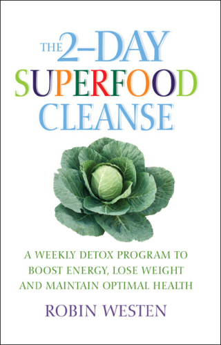 The 2-Day Superfood Cleanse: A Weekly Detox Program to Boost Energy, Lose Weight and Maintain Optimal Health