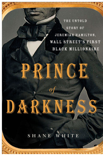 Prince of Darkness : The Untold Story of Jeremiah G. Hamilton, Wall Street's First Black Millionaire