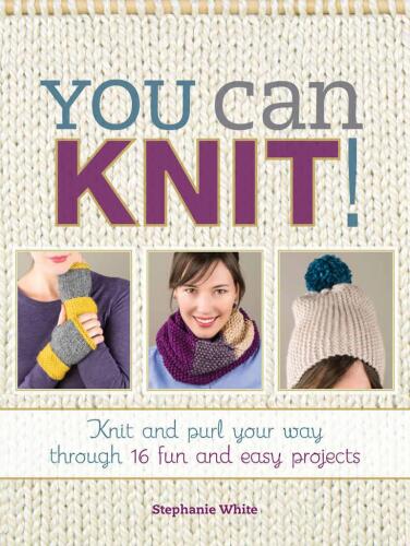 You can knit! : knit and purl your way through 12 fun and easy projects