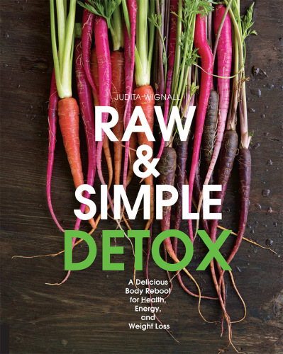 Raw and Simple Detox: A Delicious Body Reboot for Health, Energy, and Weight Loss