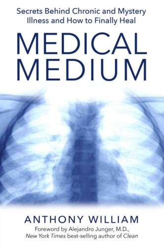 Medical medium : secrets behind chronic and mystery illness and how to finally heal