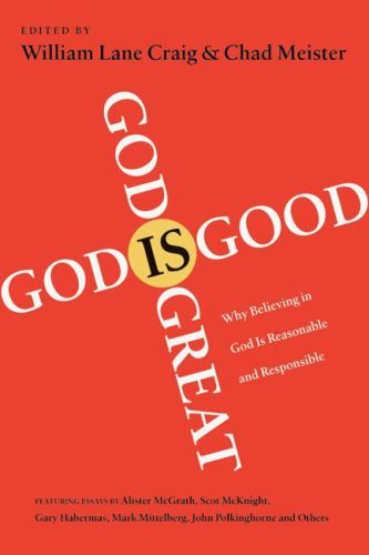 God Is Great, God Is Good : Why Believing in God Is Reasonable and Responsible
