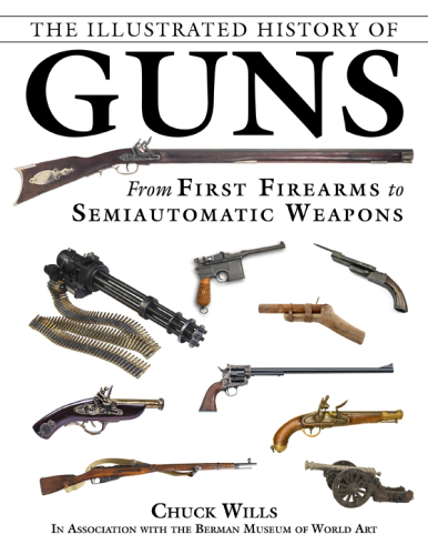 The illustrated history of guns : from first firearms to semiautomatic weapons