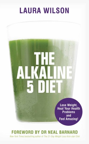 The alkaline 5 diet : lose weight, heal your health problems and feel amazing!