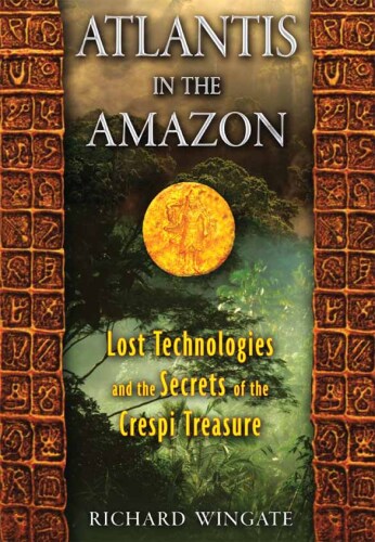 Atlantis in the Amazon : lost technologies and the secrets of the Crespi treasure